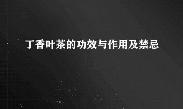 丁香叶茶的功效与作用及禁忌