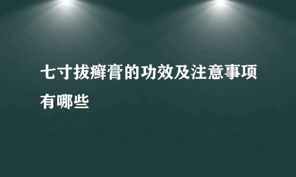 七寸拔癣膏的功效及注意事项有哪些
