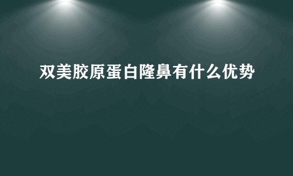 双美胶原蛋白隆鼻有什么优势