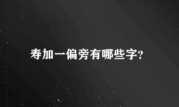 寿加一偏旁有哪些字？