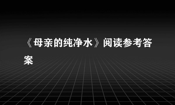 《母亲的纯净水》阅读参考答案