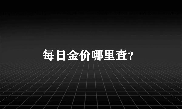 每日金价哪里查？