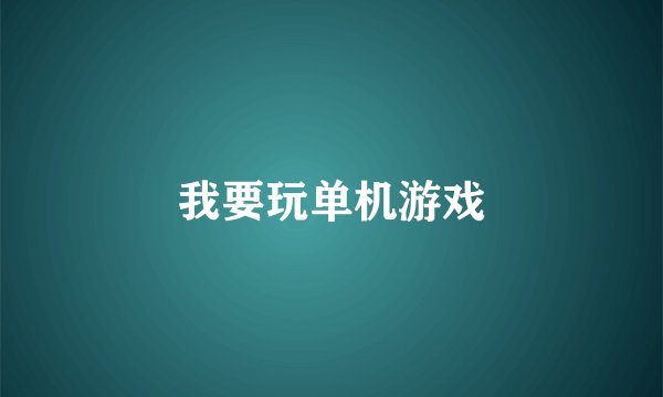 我要玩单机游戏