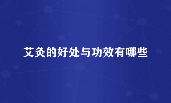 艾灸的好处与功效有哪些