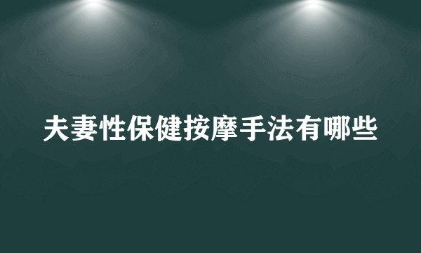 夫妻性保健按摩手法有哪些