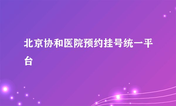 北京协和医院预约挂号统一平台
