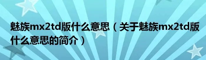 魅族mx2td版什么意思（关于魅族mx2td版什么意思的简介）