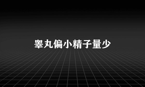 睾丸偏小精子量少