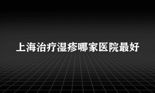 上海治疗湿疹哪家医院最好