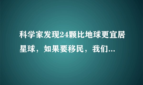 科学家发现24颗比地球更宜居星球，如果要移民，我们该如何过去？