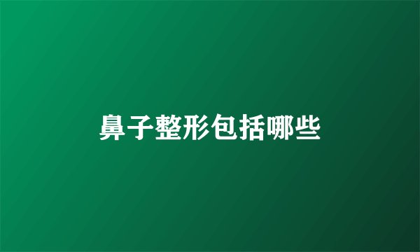 鼻子整形包括哪些