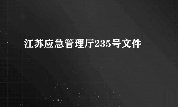 江苏应急管理厅235号文件