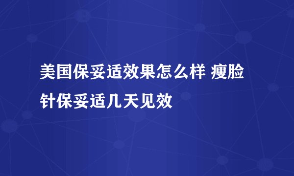 美国保妥适效果怎么样 瘦脸针保妥适几天见效