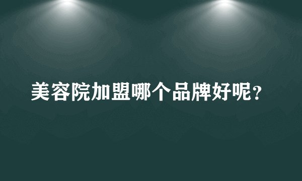 美容院加盟哪个品牌好呢？
