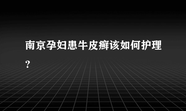 南京孕妇患牛皮癣该如何护理？