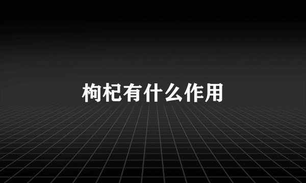 枸杞有什么作用