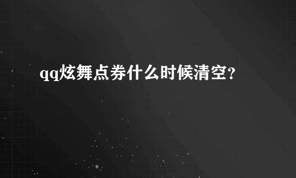 qq炫舞点券什么时候清空？