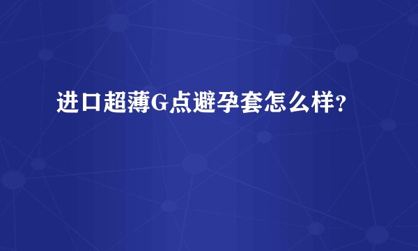 进口超薄G点避孕套怎么样？