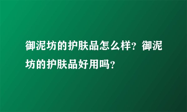 御泥坊的护肤品怎么样？御泥坊的护肤品好用吗？