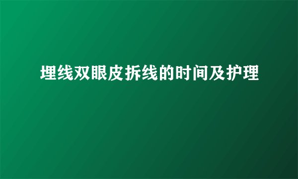 埋线双眼皮拆线的时间及护理