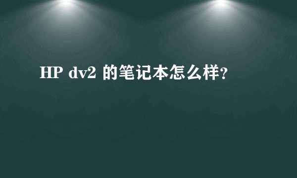 HP dv2 的笔记本怎么样?