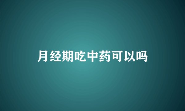 月经期吃中药可以吗