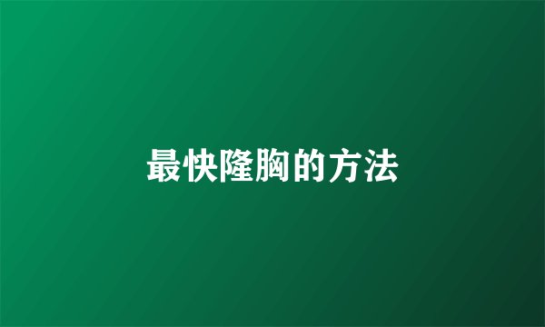 最快隆胸的方法