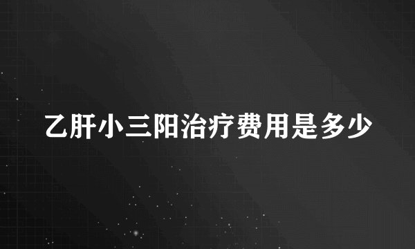 乙肝小三阳治疗费用是多少