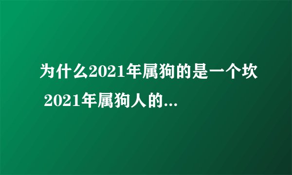 为什么2021年属狗的是一个坎 2021年属狗人的全年运势详解