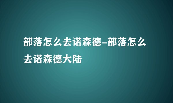 部落怎么去诺森德-部落怎么去诺森德大陆