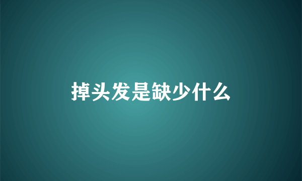 掉头发是缺少什么