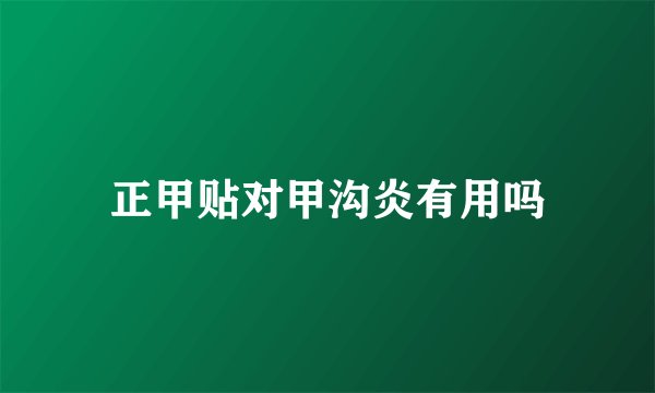 正甲贴对甲沟炎有用吗