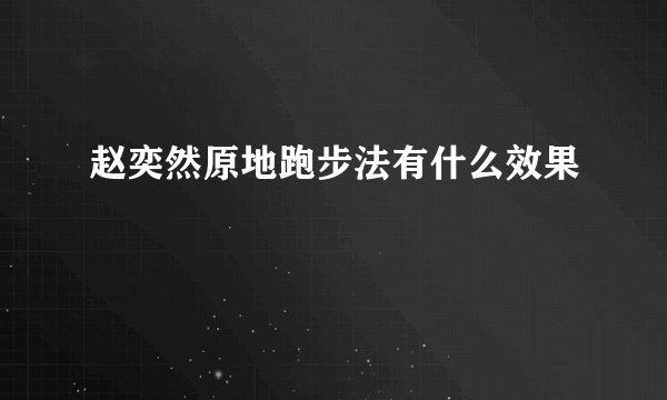 赵奕然原地跑步法有什么效果