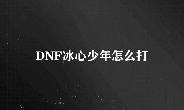 DNF冰心少年怎么打