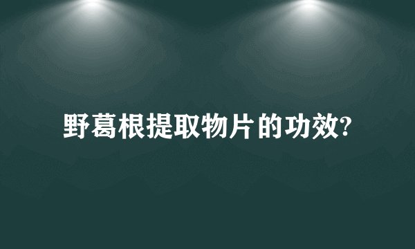 野葛根提取物片的功效?