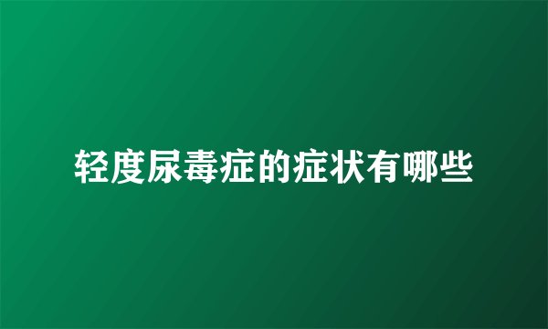 轻度尿毒症的症状有哪些