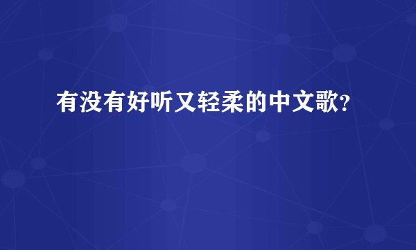 有没有好听又轻柔的中文歌？