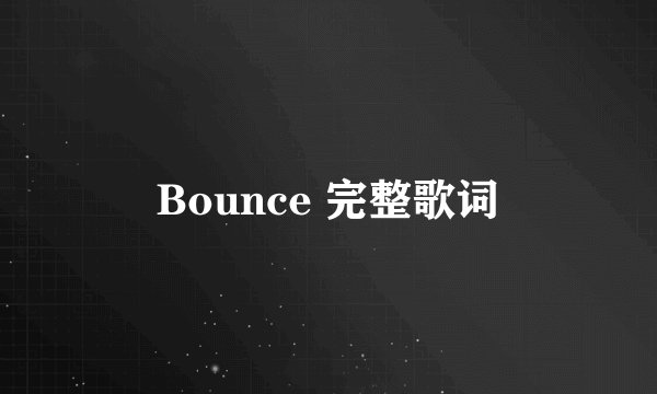 Bounce 完整歌词