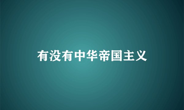 有没有中华帝国主义