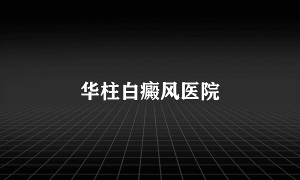 华柱白癜风医院