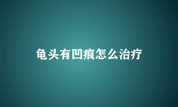 龟头有凹痕怎么治疗