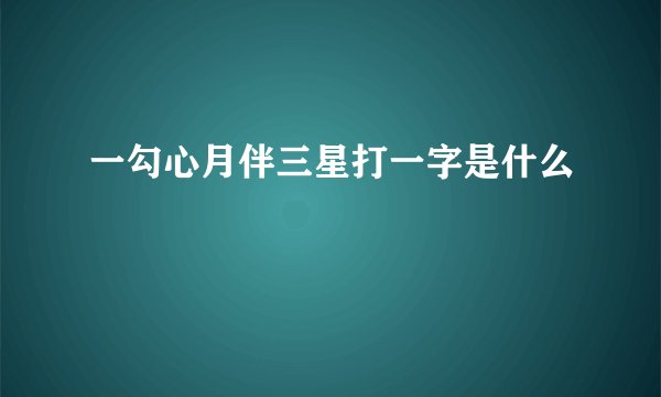 一勾心月伴三星打一字是什么