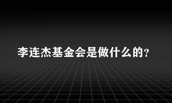 李连杰基金会是做什么的？