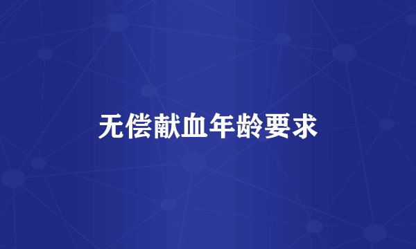 无偿献血年龄要求