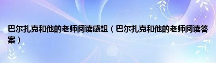 巴尔扎克和他的老师阅读感想（巴尔扎克和他的老师阅读答案）