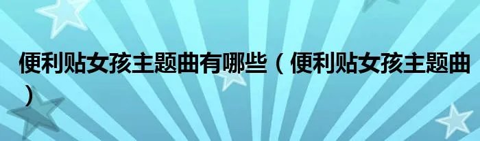 便利贴女孩主题曲有哪些（便利贴女孩主题曲）