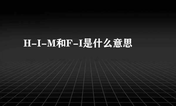 H-I-M和F-I是什么意思
