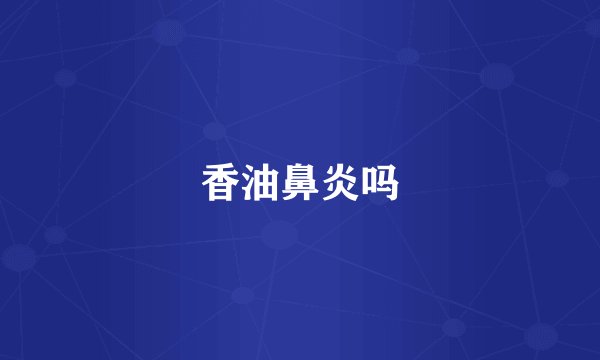 香油鼻炎吗