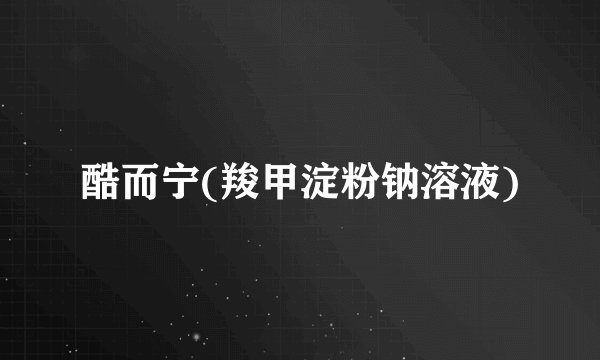 酷而宁(羧甲淀粉钠溶液)