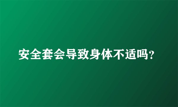 安全套会导致身体不适吗？